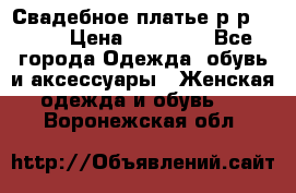 Свадебное платье р-р 46-50 › Цена ­ 22 000 - Все города Одежда, обувь и аксессуары » Женская одежда и обувь   . Воронежская обл.